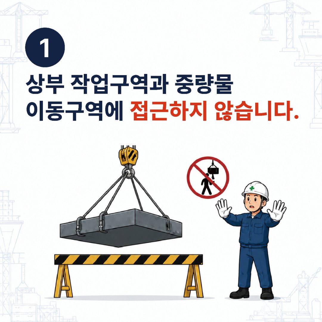 1. 상부 작업구역과 중량물 이동구역에 접근하지 않습니다.